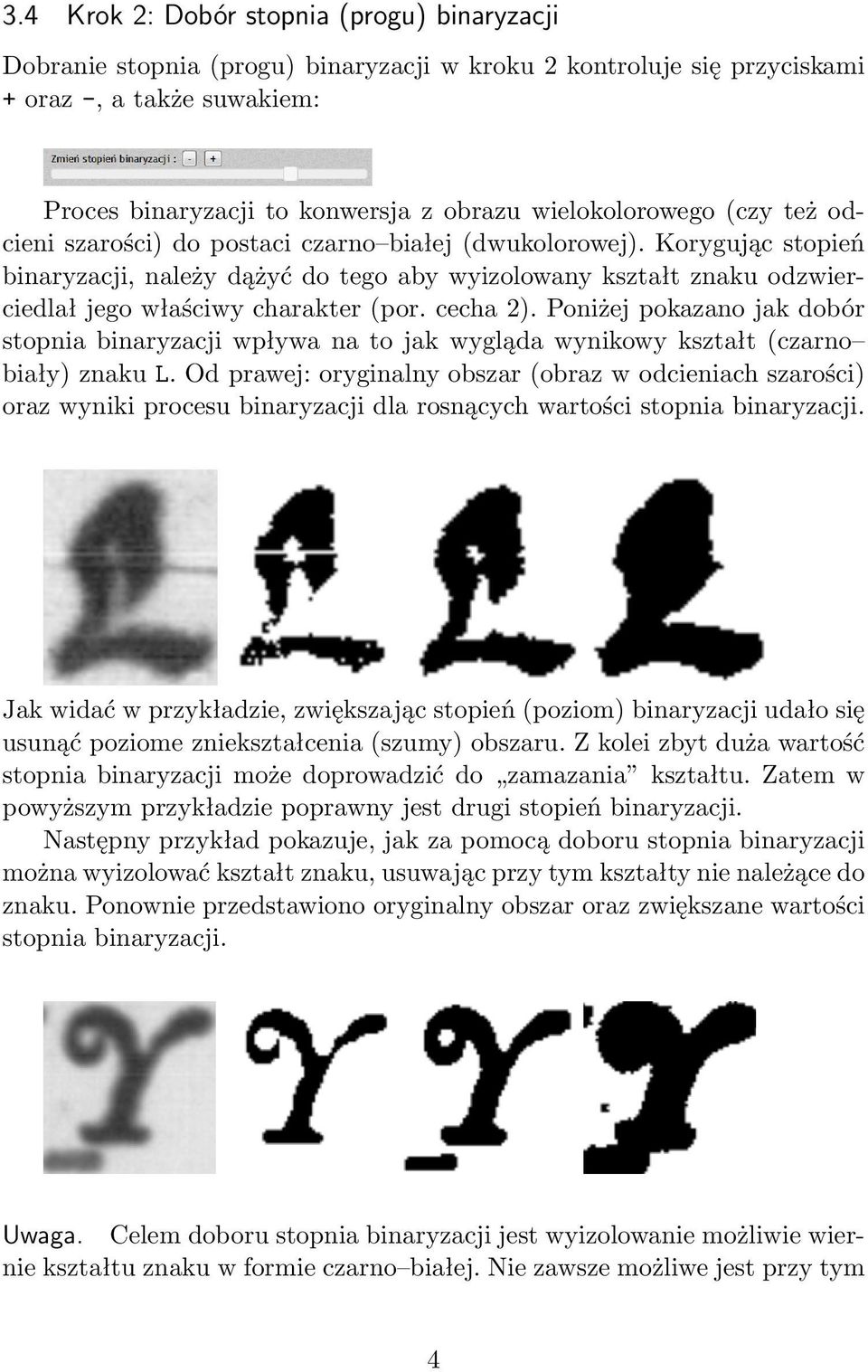 Korygując stopień binaryzacji, należy dążyć do tego aby wyizolowany kształt znaku odzwierciedlał jego właściwy charakter (por. cecha 2).