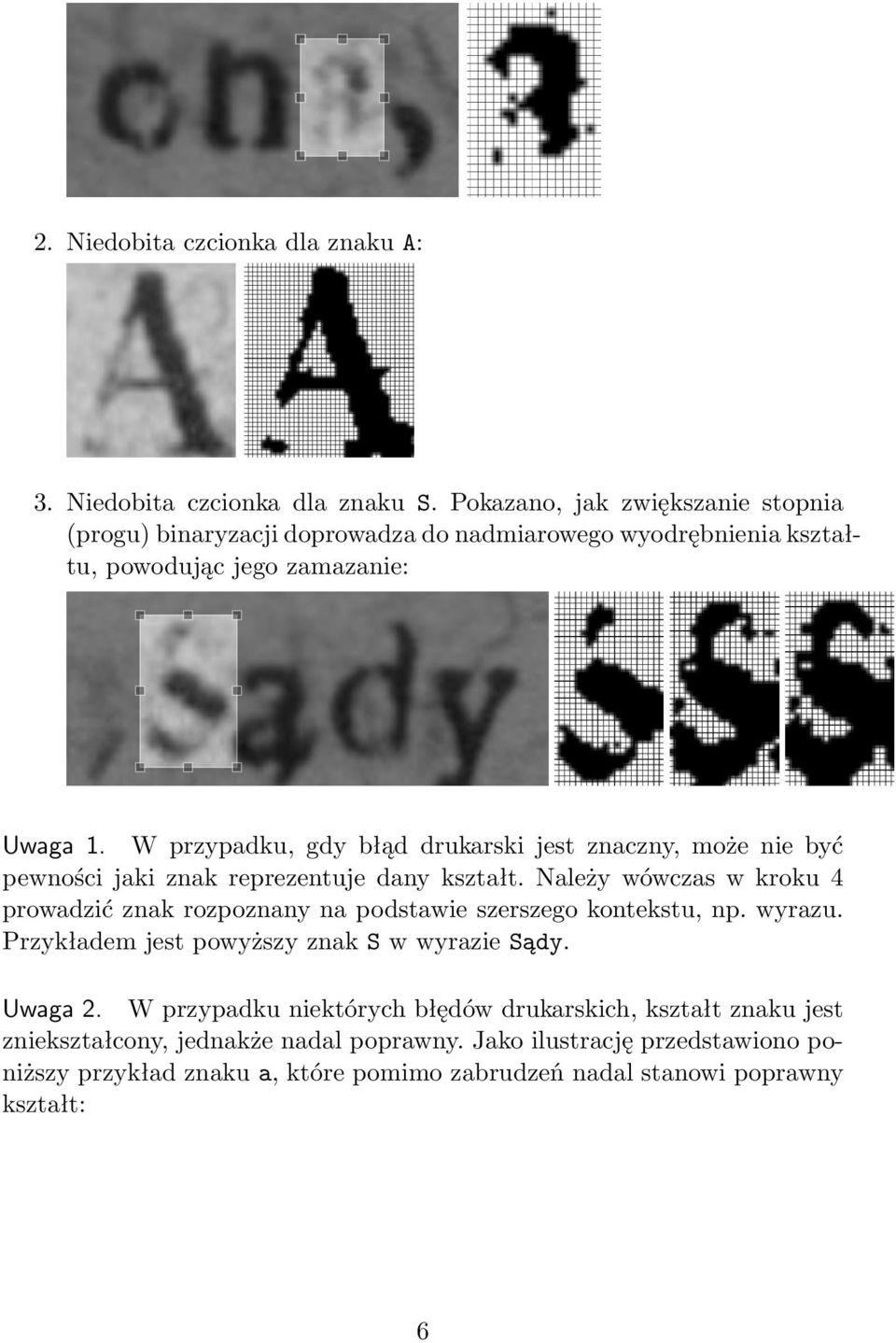W przypadku, gdy błąd drukarski jest znaczny, może nie być pewności jaki znak reprezentuje dany kształt.
