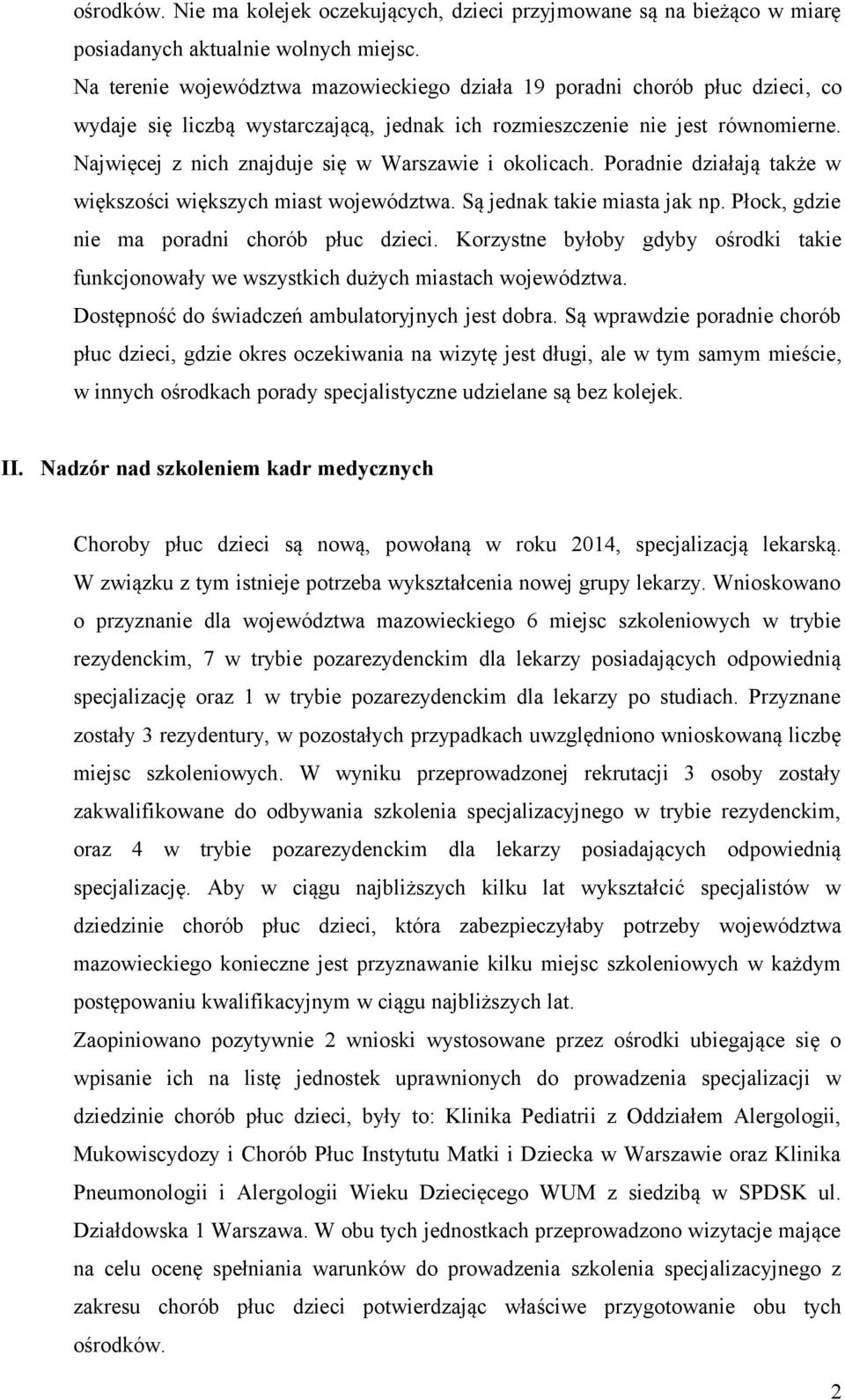 Najwięcej z nich znajduje się w Warszawie i okolicach. Poradnie działają także w większości większych miast województwa. Są jednak takie miasta jak np. Płock, gdzie nie ma poradni chorób płuc dzieci.