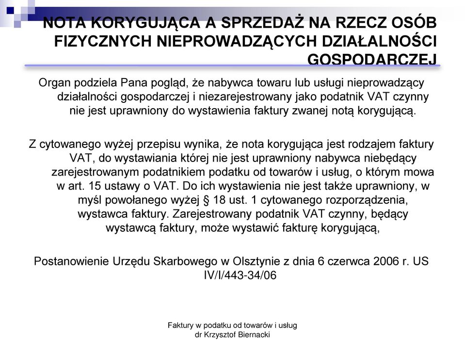 Z cytowanego wyżej przepisu wynika, że nota koryguj ca jest rodzajem faktury VAT, do wystawiania której nie jest uprawniony nabywca niebęd cy zarejestrowanym podatnikiem podatku od towarów i usług, o