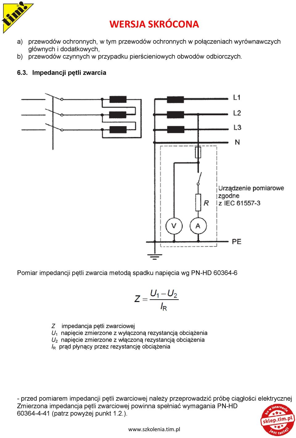 Impedancji pętli zwarcia Pomiar impedancji pętli zwarcia metodą spadku napięcia wg PN-HD 60364-6 Z impedancja pętli zwarciowej U 1 napięcie zmierzone z wyłączoną