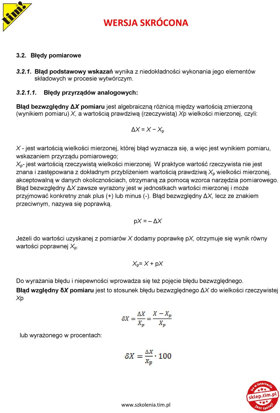 1. Błędy przyrządów analogowych: Błąd bezwzględny ΔX pomiaru jest algebraiczną różnicą między wartością zmierzoną (wynikiem pomiaru) X, a wartością prawdziwą (rzeczywistą) Xp wielkości mierzonej,