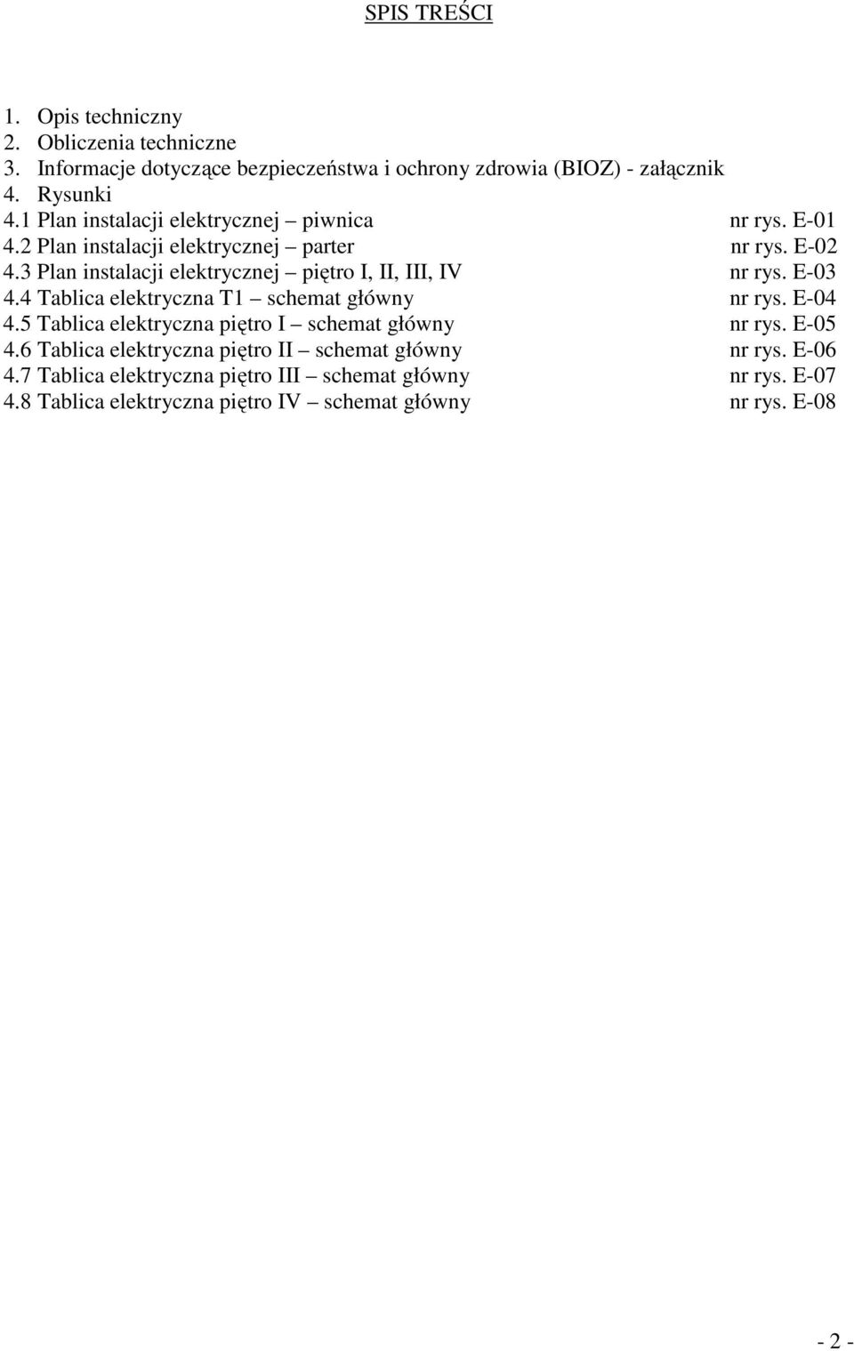 3 Plan instalacji elektrycznej piętro I, II, III, IV nr rys. E-03 4.4 Tablica elektryczna T1 schemat główny nr rys. E-04 4.