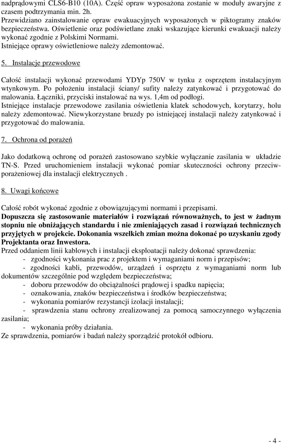 Oświetlenie oraz podświetlane znaki wskazujące kierunki ewakuacji należy wykonać zgodnie z Polskimi Normami. Istniejące oprawy oświetleniowe należy zdemontować. 5.