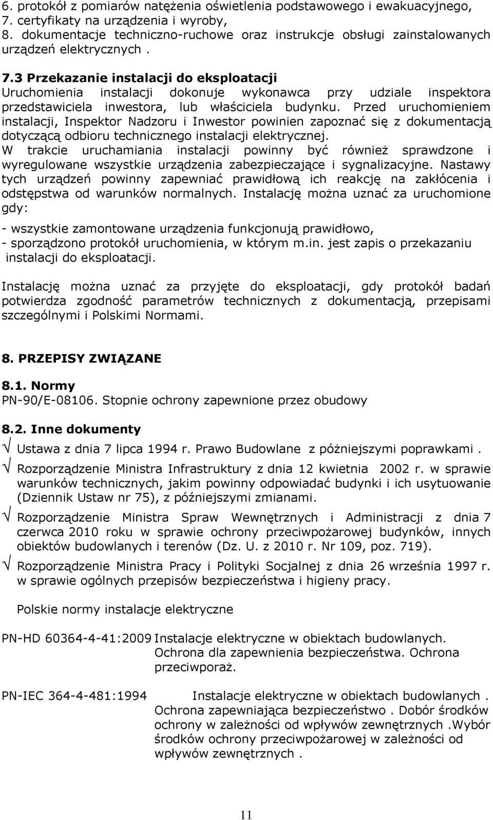 3 Przekazanie instalacji do eksploatacji Uruchomienia instalacji dokonuje wykonawca przy udziale inspektora przedstawiciela inwestora, lub właściciela budynku.