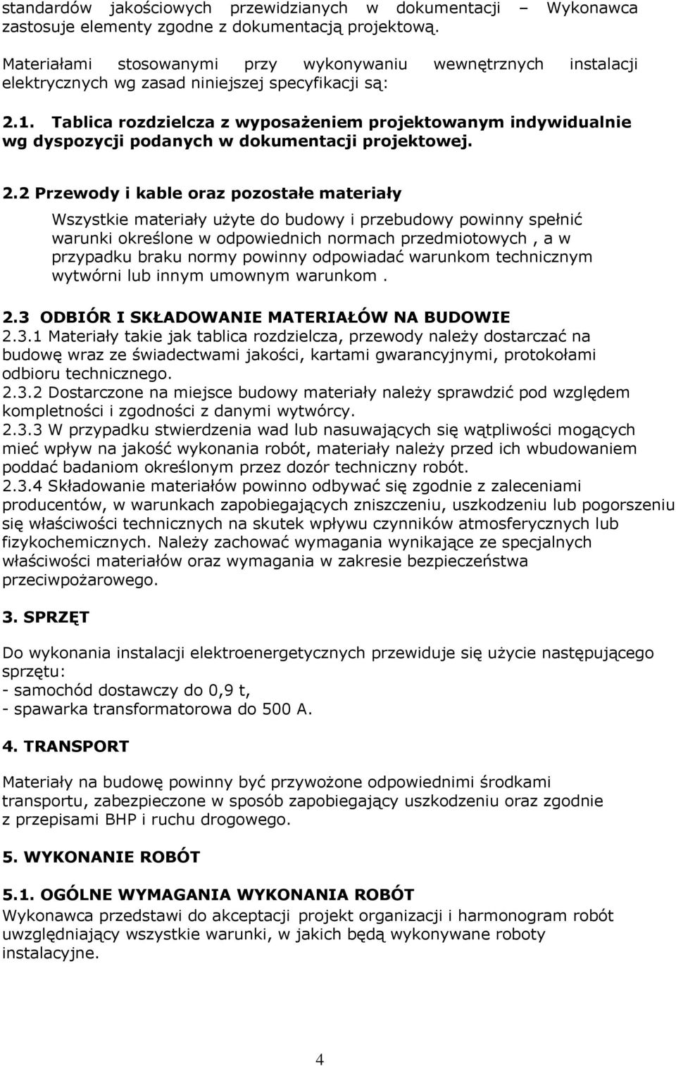 Tablica rozdzielcza z wyposażeniem projektowanym indywidualnie wg dyspozycji podanych w dokumentacji projektowej. 2.