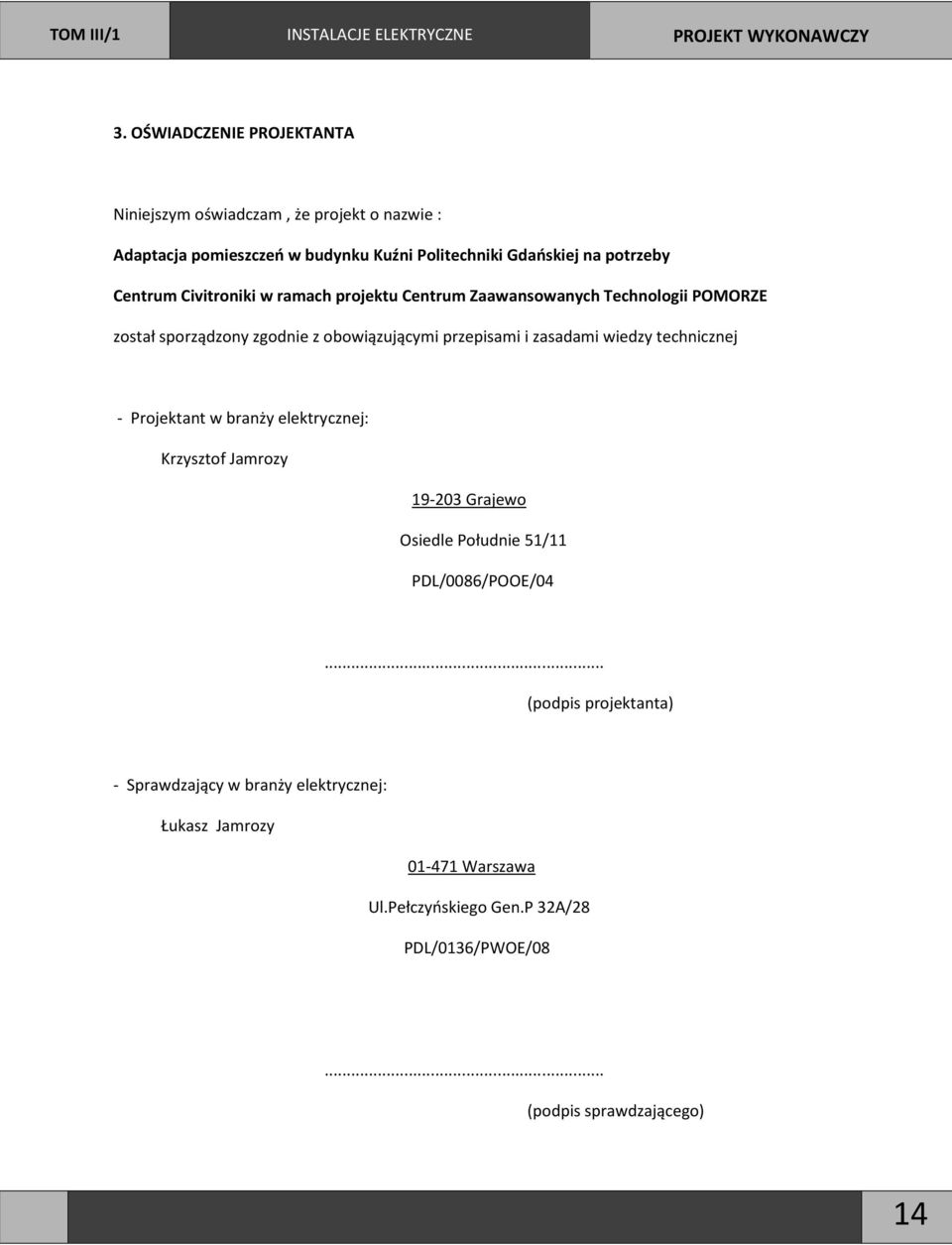 wiedzy technicznej - Projektant w branży elektrycznej: Krzysztof Jamrozy 19-203 Grajewo Osiedle Południe 51/11 PDL/0086/POOE/04.