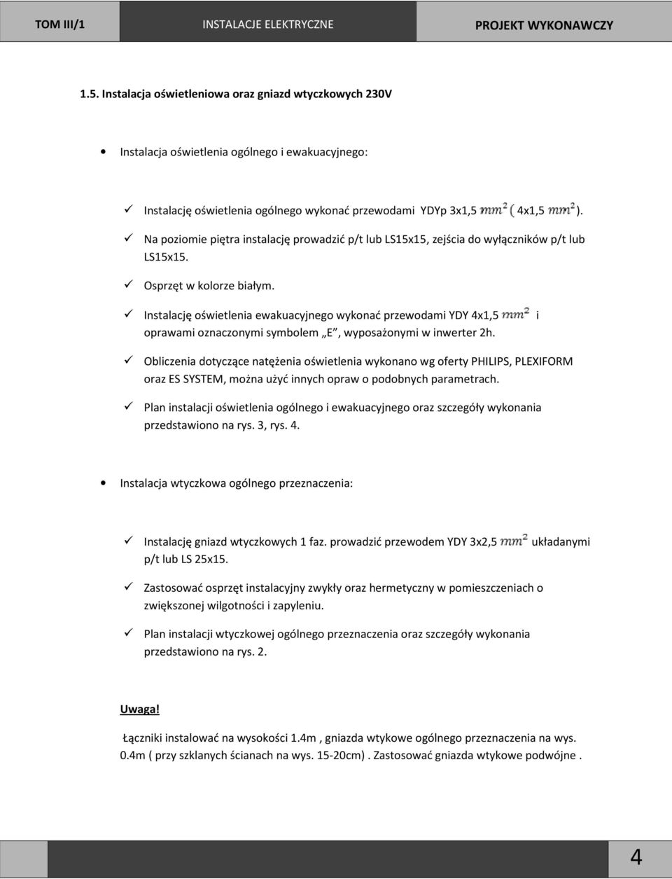 Instalację oświetlenia ewakuacyjnego wykonać przewodami YDY 4x1,5 oprawami oznaczonymi symbolem E, wyposażonymi w inwerter 2h.