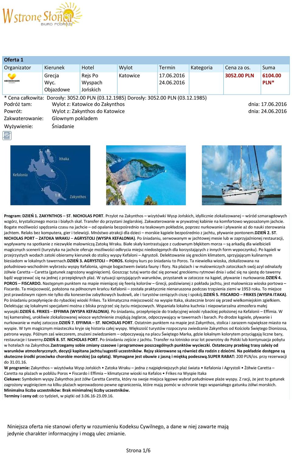 2016 Powrót: Wylot z: Zakynthos do Katowice dnia: 24.06.2016 Zakwaterowanie: Glownym pokladem Wyżywienie: Śniadanie Program: DZIEŃ 1. ZAKYNTHOS ST. NICHOLAS PORT.
