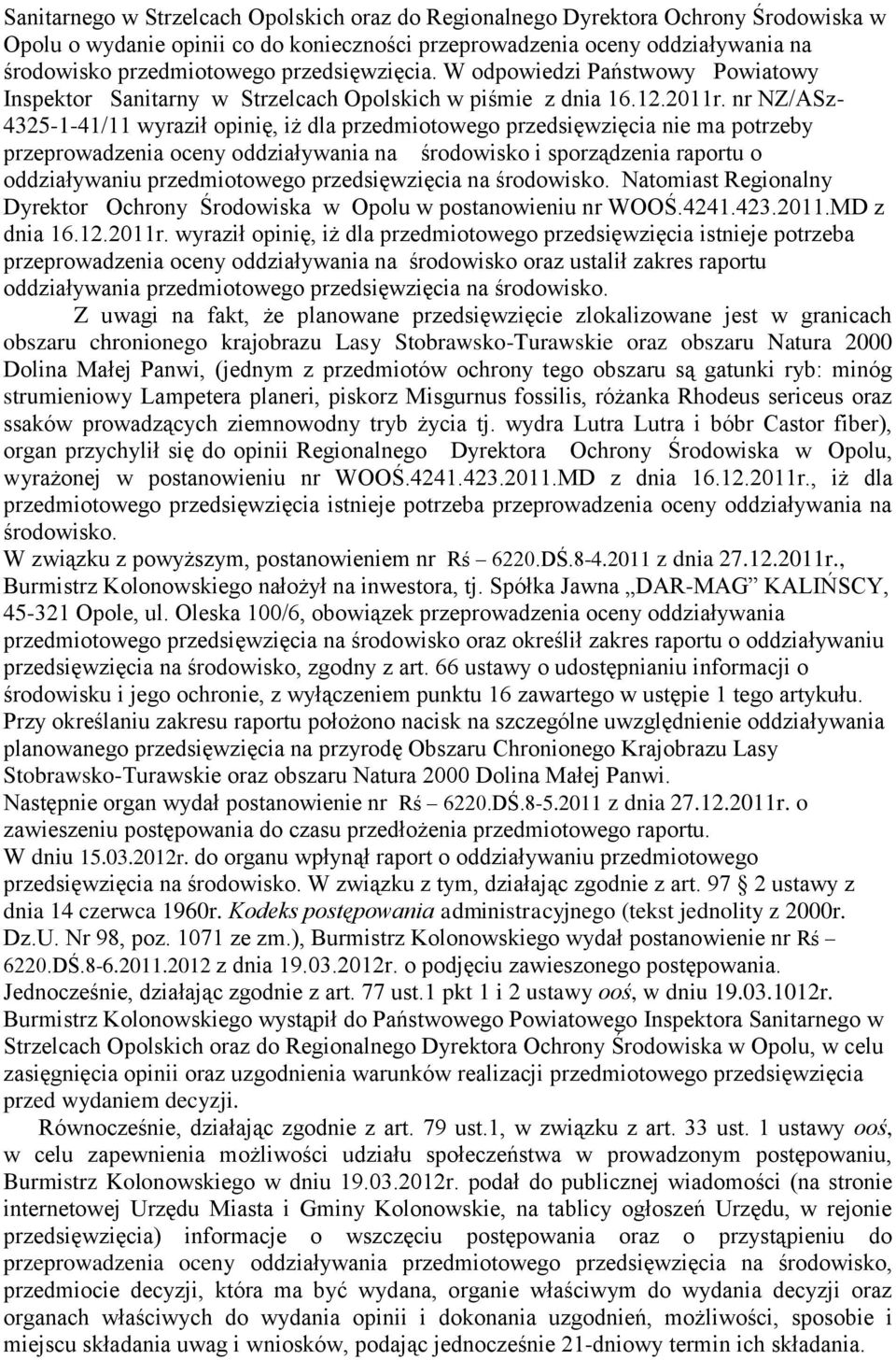 nr NZ/ASz- 4325-1-41/11 wyraził opinię, iż dla przedmiotowego przedsięwzięcia nie ma potrzeby przeprowadzenia oceny oddziaływania na środowisko i sporządzenia raportu o oddziaływaniu przedmiotowego