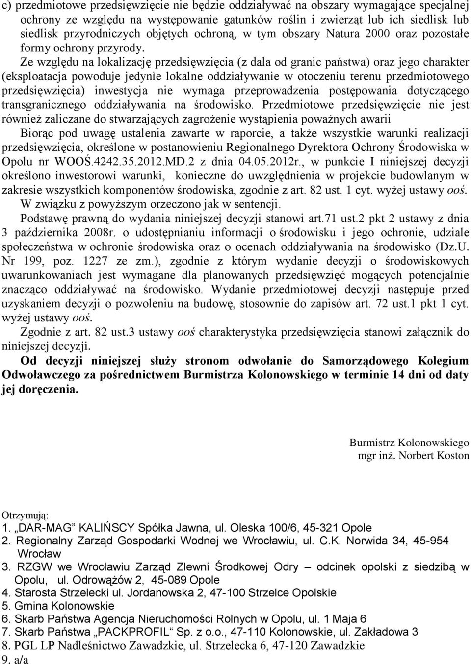 Ze względu na lokalizację przedsięwzięcia (z dala od granic państwa) oraz jego charakter (eksploatacja powoduje jedynìe lokalne oddziaływanie w otoczeniu terenu przedmiotowego przedsięwzięcia)