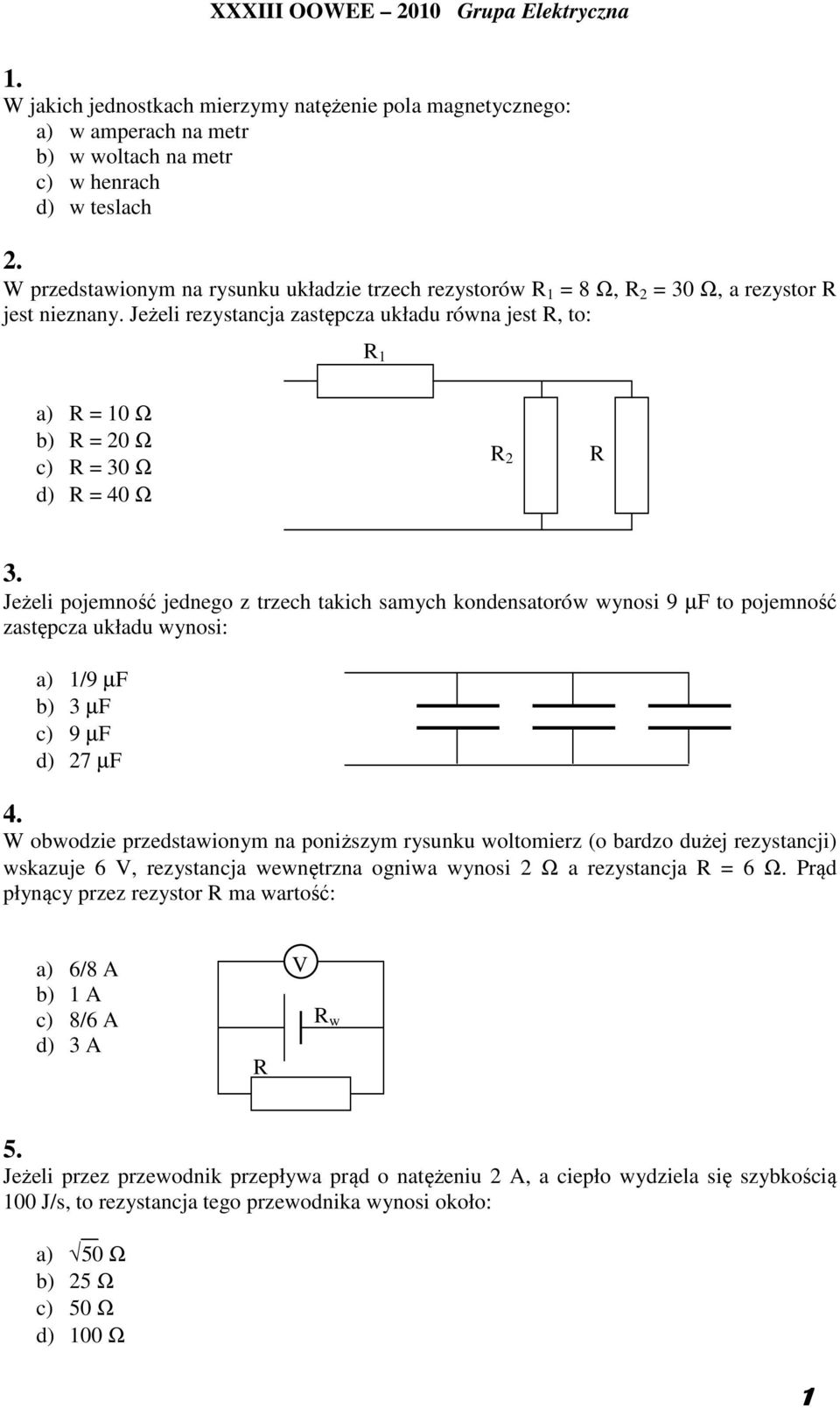 Jeżeli rezystancja zastępcza układu równa jest R, to: R 1 a) R = 10 Ω b) R = 20 Ω c) R = 30 Ω d) R = 40 Ω R 2 R 3.