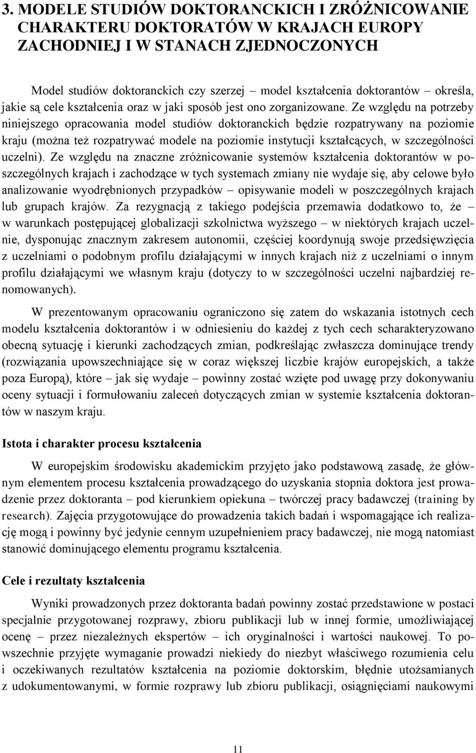 Ze względu na potrzeby niniejszego opracowania model studiów doktoranckich będzie rozpatrywany na poziomie kraju (można też rozpatrywać modele na poziomie instytucji kształcących, w szczególności