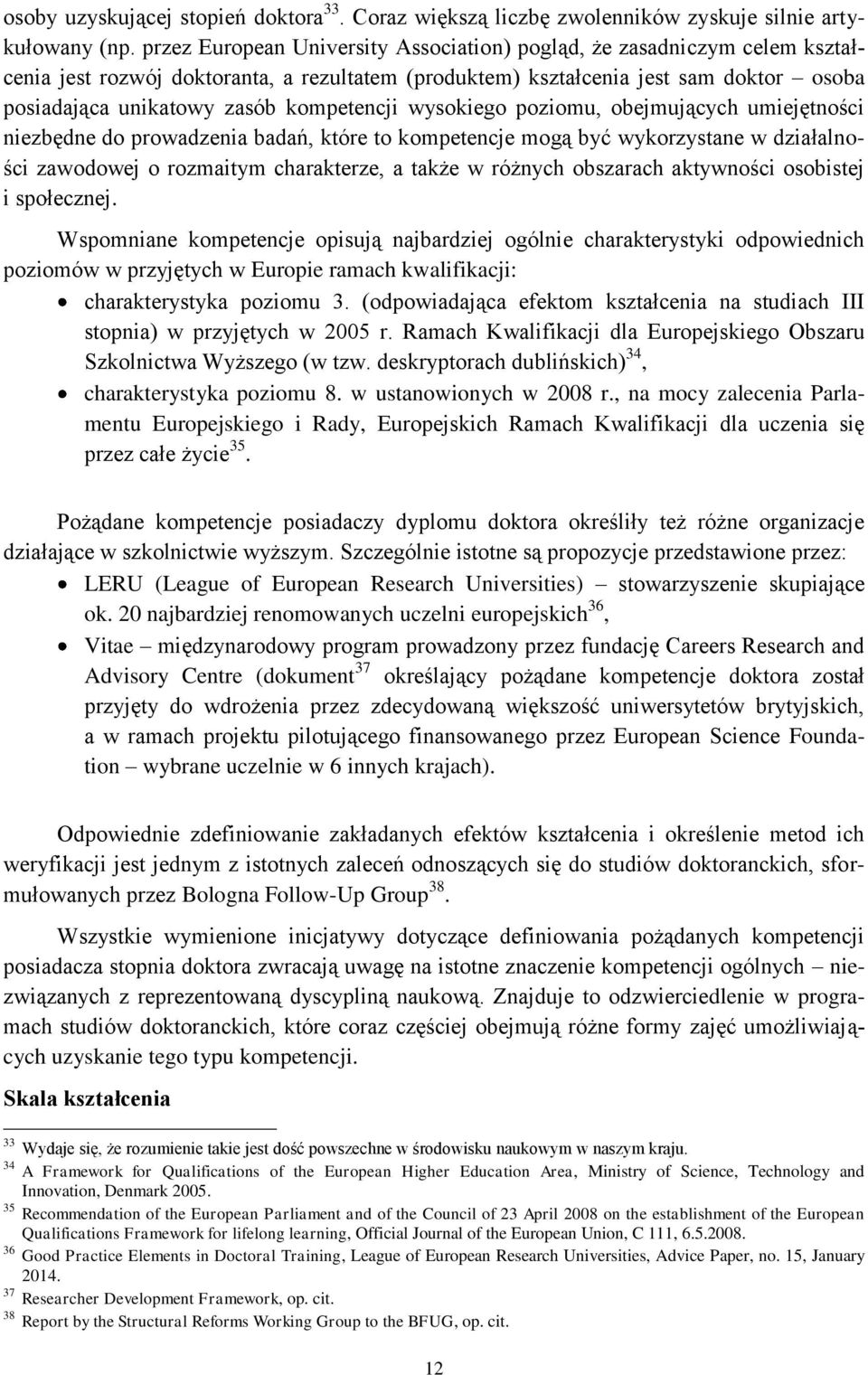 kompetencji wysokiego poziomu, obejmujących umiejętności niezbędne do prowadzenia badań, które to kompetencje mogą być wykorzystane w działalności zawodowej o rozmaitym charakterze, a także w różnych