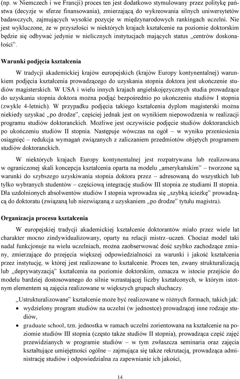 Nie jest wykluczone, że w przyszłości w niektórych krajach kształcenie na poziomie doktorskim będzie się odbywać jedynie w nielicznych instytucjach mających status centrów doskonałości.