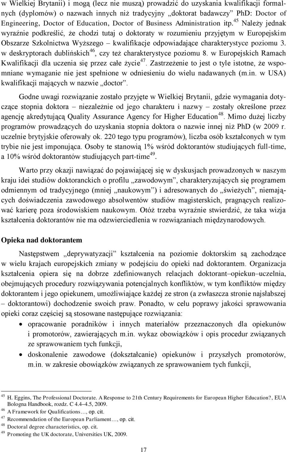 45 Należy jednak wyraźnie podkreślić, że chodzi tutaj o doktoraty w rozumieniu przyjętym w Europejskim Obszarze Szkolnictwa Wyższego kwalifikacje odpowiadające charakterystyce poziomu 3.
