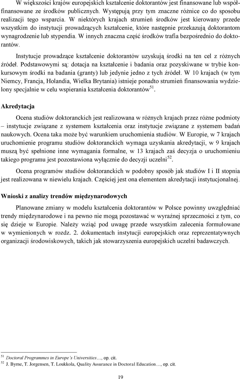 W innych znaczna część środków trafia bezpośrednio do doktorantów. Instytucje prowadzące kształcenie doktorantów uzyskują środki na ten cel z różnych źródeł.
