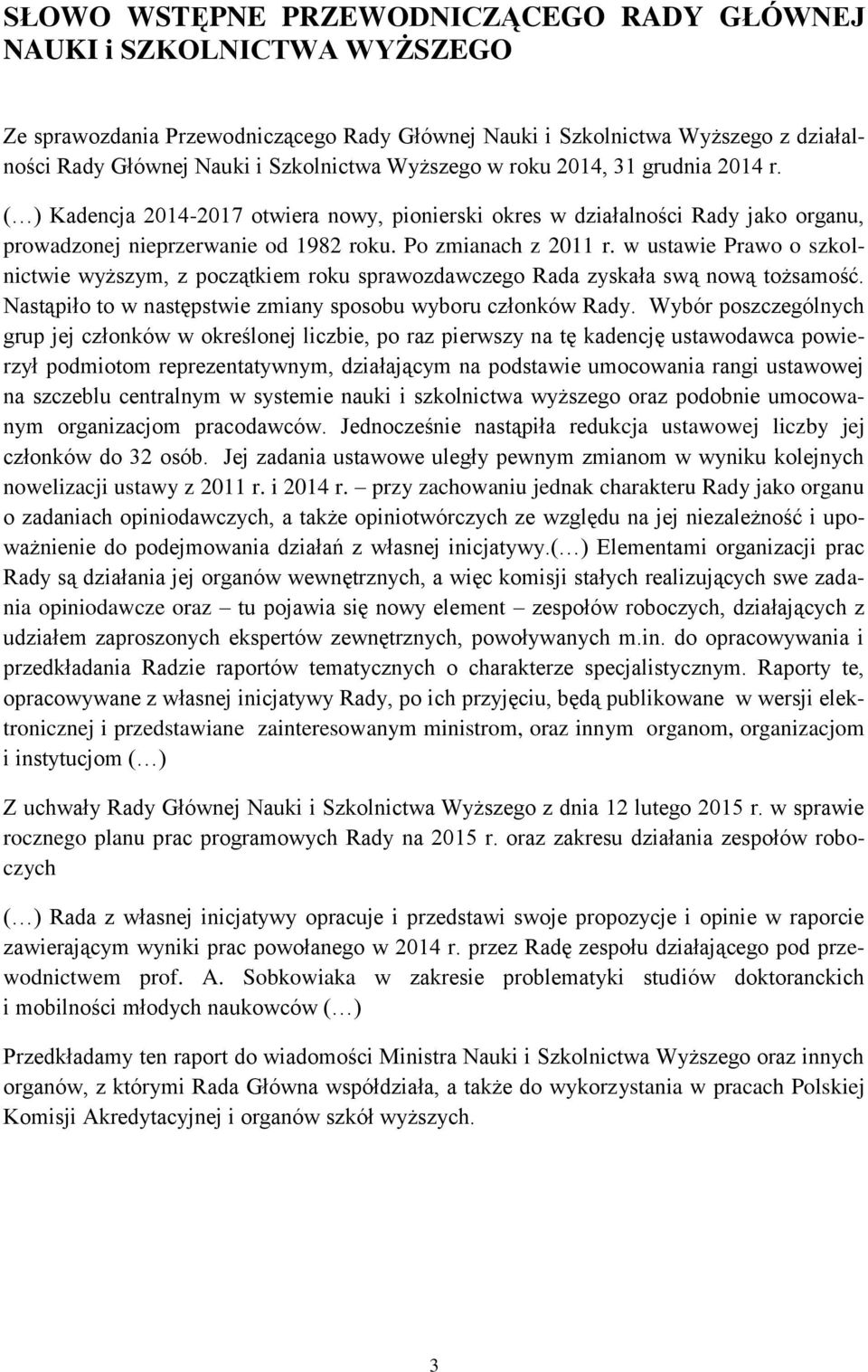 w ustawie Prawo o szkolnictwie wyższym, z początkiem roku sprawozdawczego Rada zyskała swą nową tożsamość. Nastąpiło to w następstwie zmiany sposobu wyboru członków Rady.