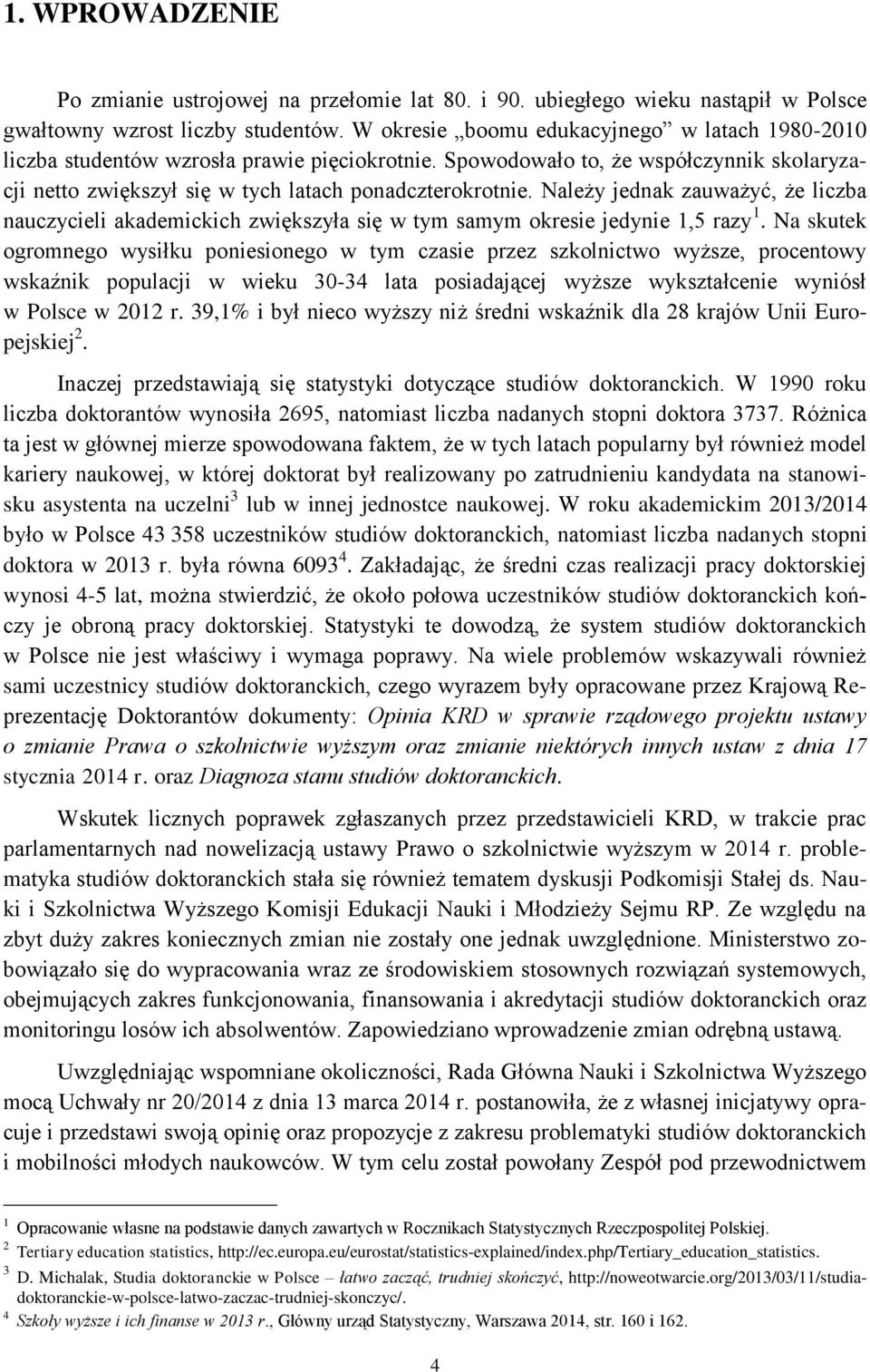 Należy jednak zauważyć, że liczba nauczycieli akademickich zwiększyła się w tym samym okresie jedynie 1,5 razy 1.