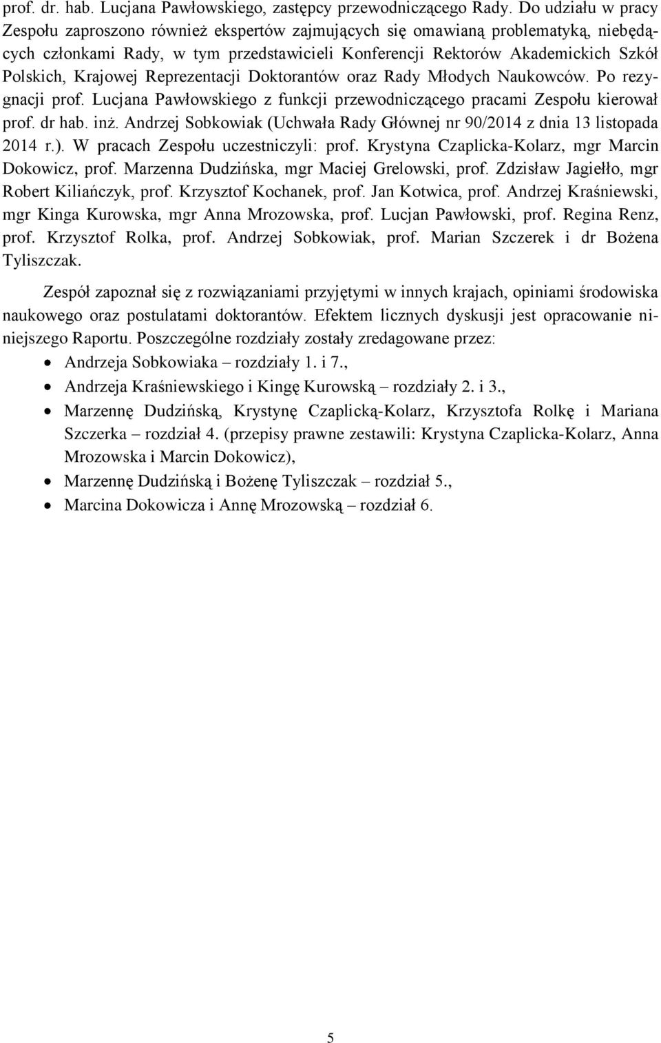 Krajowej Reprezentacji Doktorantów oraz Rady Młodych Naukowców. Po rezygnacji prof. Lucjana Pawłowskiego z funkcji przewodniczącego pracami Zespołu kierował prof. dr hab. inż.