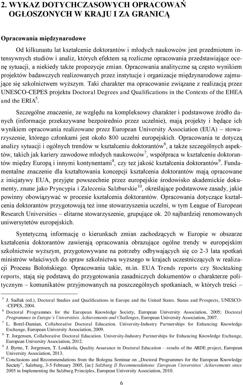 Opracowania analityczne są często wynikiem projektów badawczych realizowanych przez instytucje i organizacje międzynarodowe zajmujące się szkolnictwem wyższym.