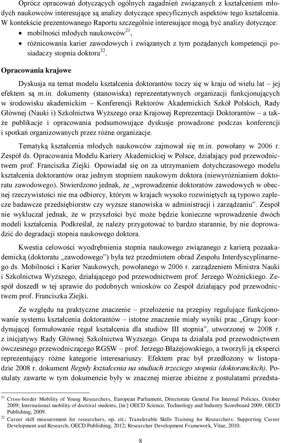 posiadaczy stopnia doktora 22. Opracowania krajowe Dyskusja na temat modelu kształcenia doktorantów toczy się w kraju od wielu lat jej efektem są m.in.