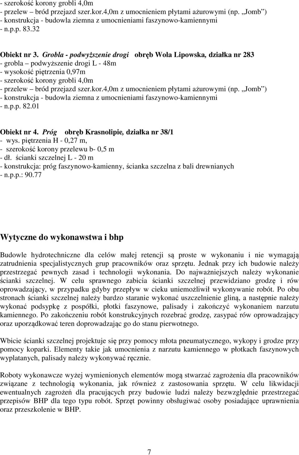 Grobla - podwyższenie drogi obręb Wola Lipowska, działka nr 283 - grobla podwyższenie drogi L - 48m - wysokość piętrzenia 0,97m - szerokość korony grobli 4,0m - przelew bród przejazd szer.kor.4,0m z umocnieniem płytami ażurowymi (np.