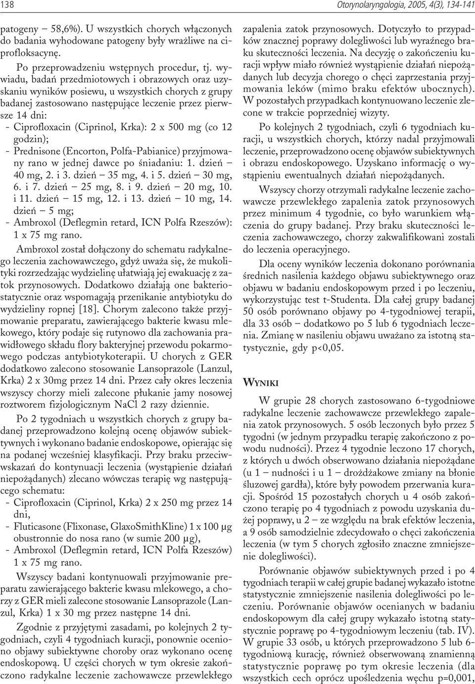 wywiadu, badañ przedmiotowych i obrazowych oraz uzyskaniu wyników posiewu, u wszystkich chorych z grupy badanej zastosowano nastêpuj¹ce leczenie przez pierwsze 14 dni: - Ciprofloxacin (Ciprinol,