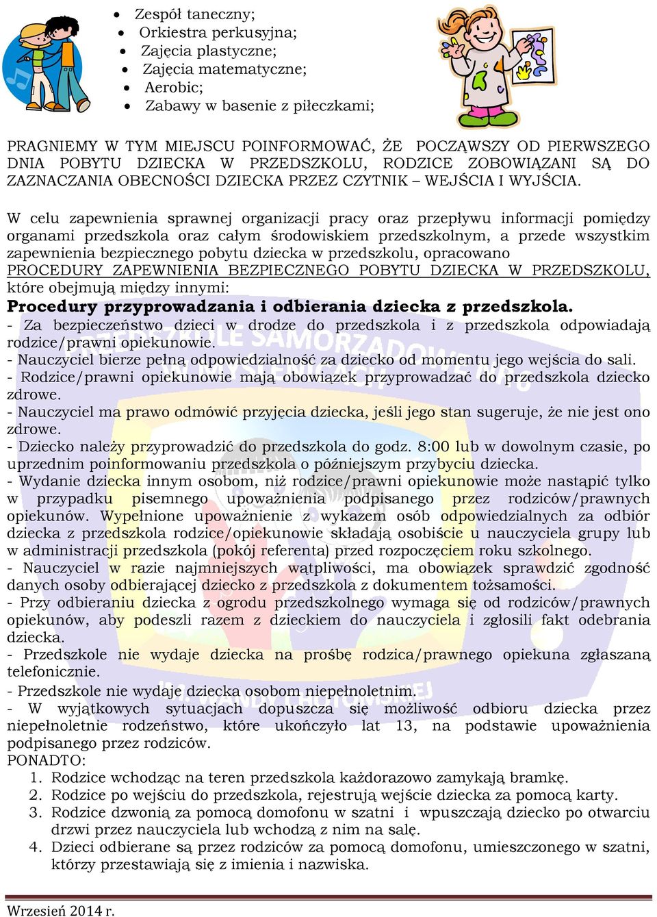 W celu zapewnienia sprawnej organizacji pracy oraz przepływu informacji pomiędzy organami przedszkola oraz całym środowiskiem przedszkolnym, a przede wszystkim zapewnienia bezpiecznego pobytu dziecka