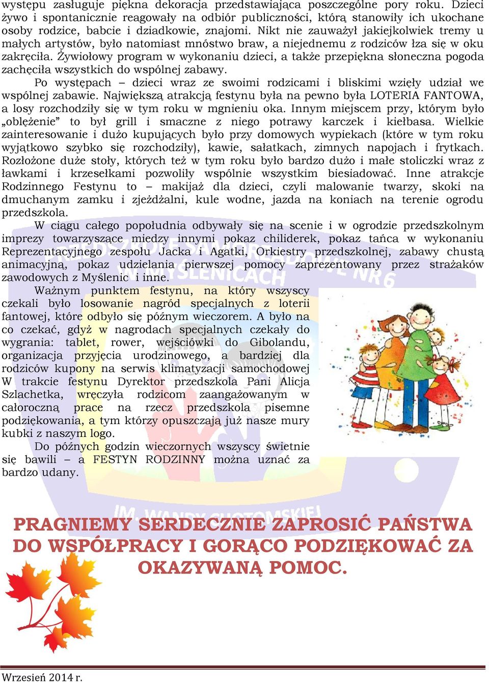 Nikt nie zauważył jakiejkolwiek tremy u małych artystów, było natomiast mnóstwo braw, a niejednemu z rodziców łza się w oku zakręciła.