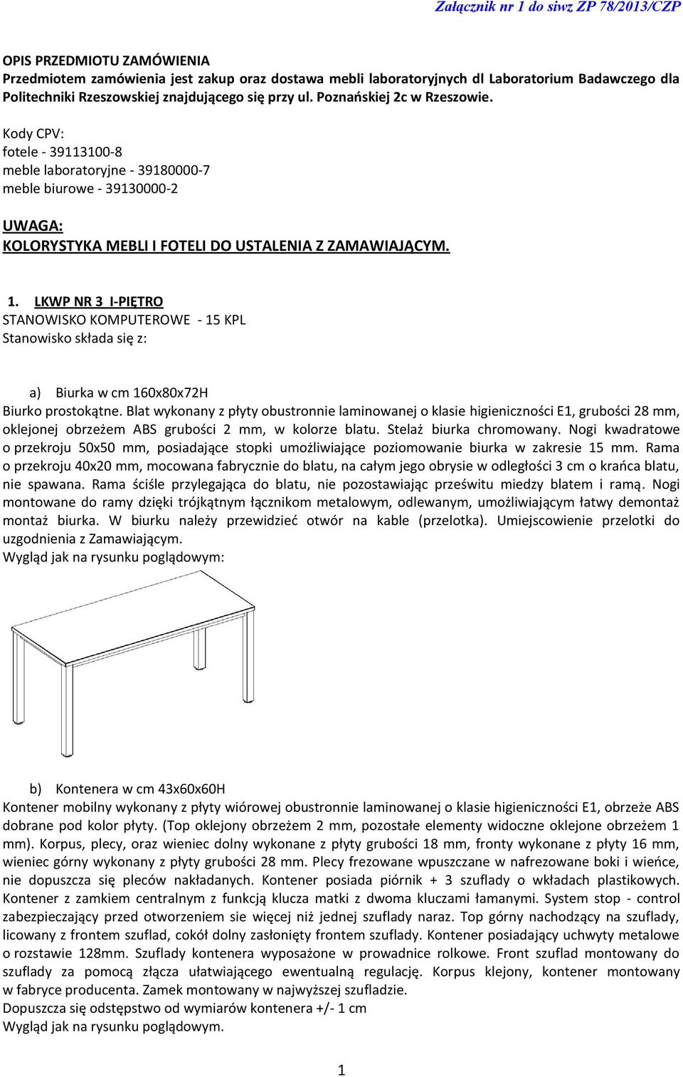 Kody CPV: fotele - 39113100-8 meble laboratoryjne - 39180000-7 meble biurowe - 39130000-2 UWAGA: KOLORYSTYKA MEBLI I FOTELI DO USTALENIA Z ZAMAWIAJĄCYM. 1.