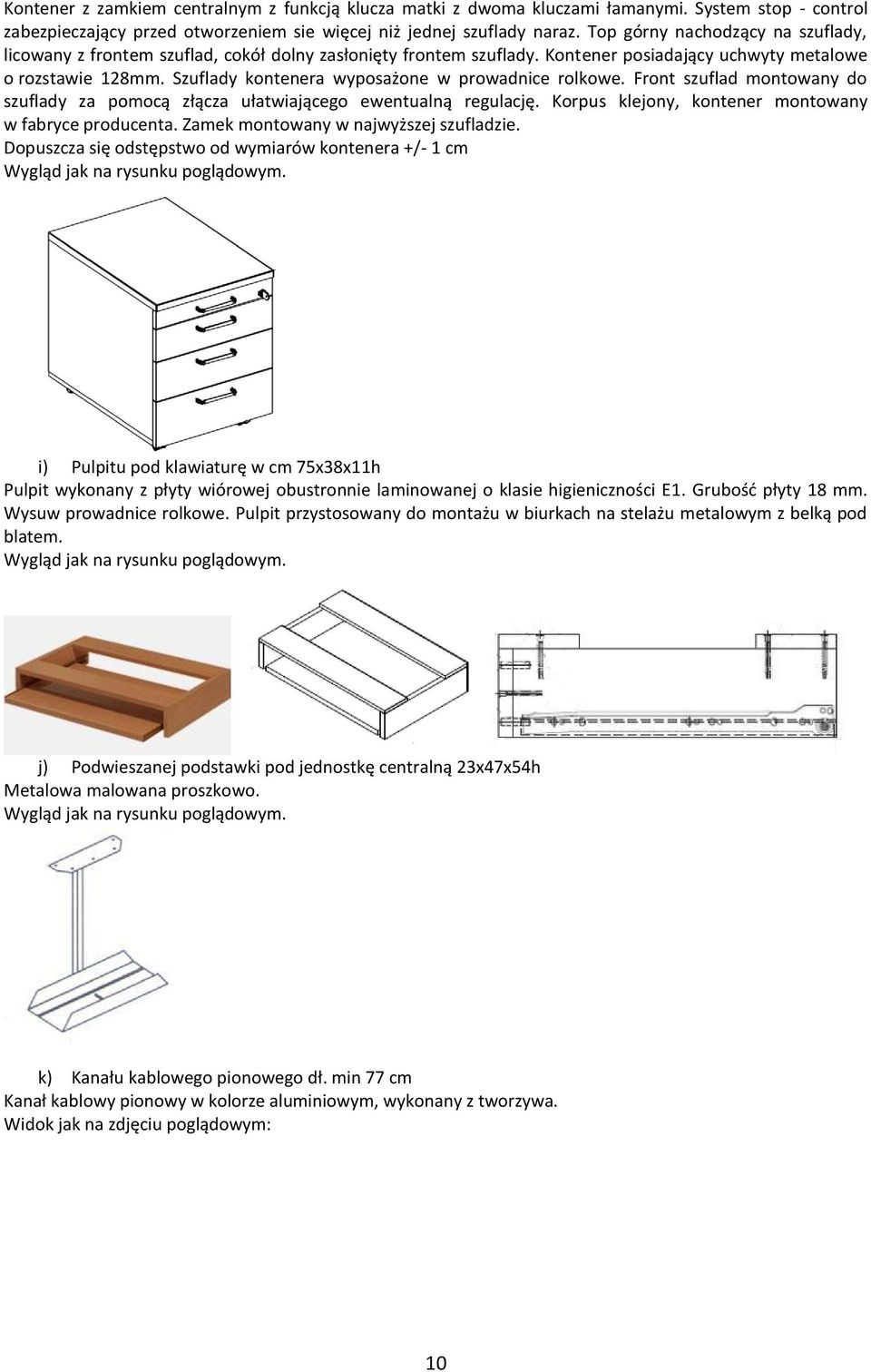 Szuflady kontenera wyposażone w prowadnice rolkowe. Front szuflad montowany do szuflady za pomocą złącza ułatwiającego ewentualną regulację. Korpus klejony, kontener montowany w fabryce producenta.