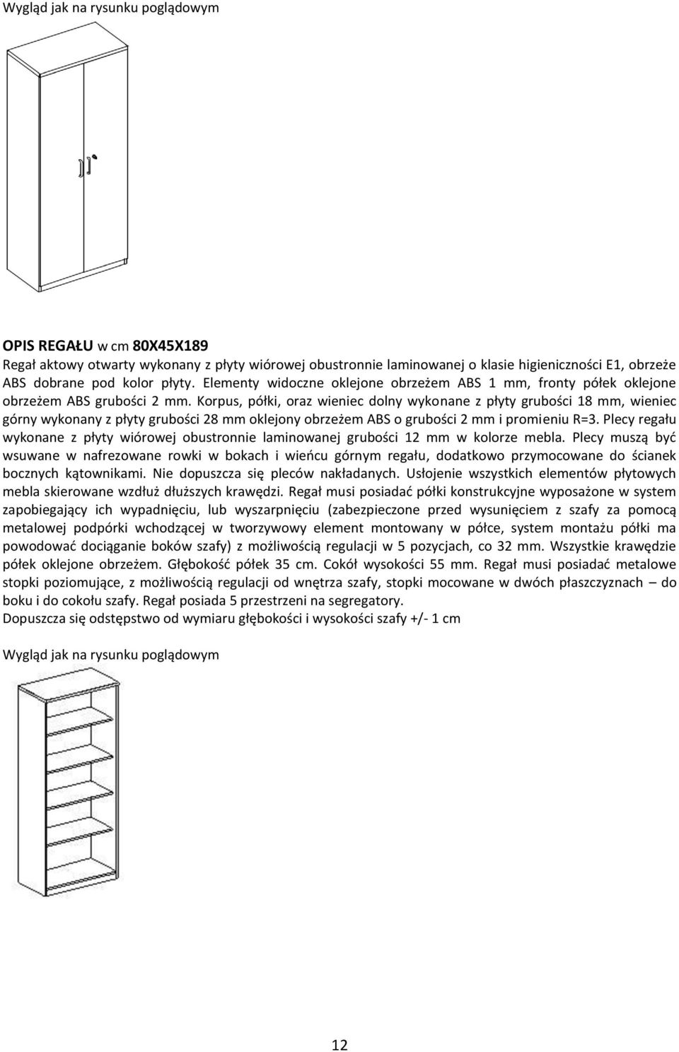 Korpus, półki, oraz wieniec dolny wykonane z płyty grubości 18 mm, wieniec górny wykonany z płyty grubości 28 mm oklejony obrzeżem ABS o grubości 2 mm i promieniu R=3.