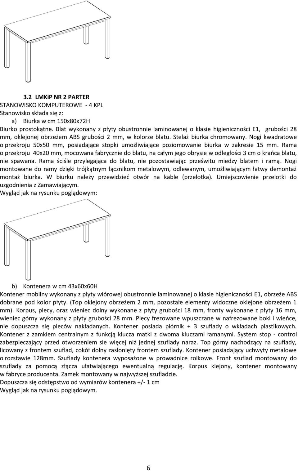 Nogi kwadratowe o przekroju 50x50 mm, posiadające stopki umożliwiające poziomowanie biurka w zakresie 15 mm.