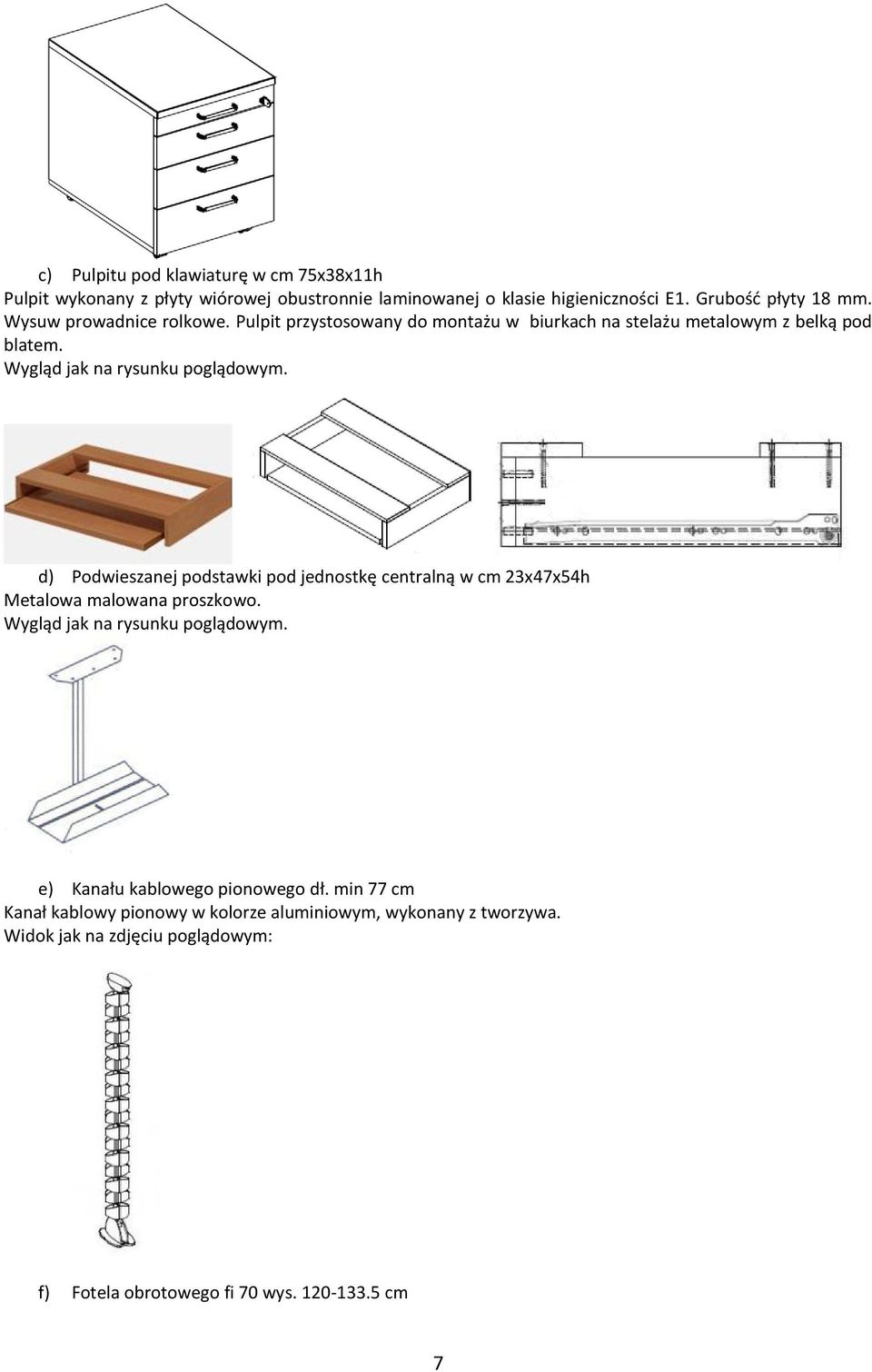 d) Podwieszanej podstawki pod jednostkę centralną w cm 23x47x54h Metalowa malowana proszkowo. e) Kanału kablowego pionowego dł.