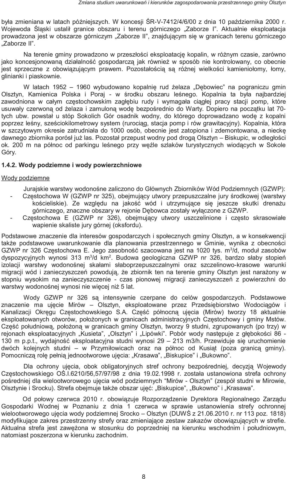 Na terenie gminy prowadzono w przeszło ci eksploatacj kopalin, w ró nym czasie, zarówno jako koncesjonowan działalno gospodarcz jak równie w sposób nie kontrolowany, co obecnie jest sprzeczne z obowi