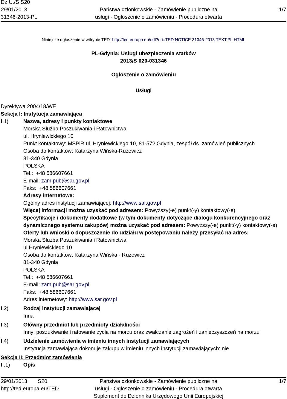 1) Nazwa, adresy i punkty kontaktowe Morska Służba Poszukiwania i Ratownictwa ul. Hryniewickiego 10 Punkt kontaktowy: MSPiR ul. Hryniewickiego 10, 81-572 Gdynia, zespół ds.