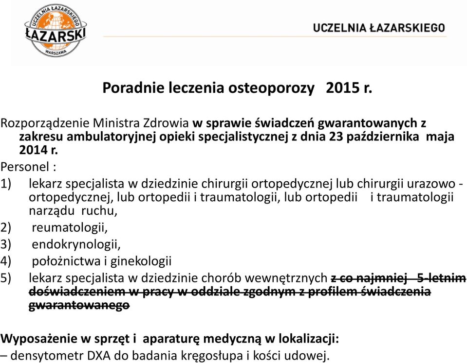 Personel : 1) lekarz specjalista w dziedzinie chirurgii ortopedycznej lub chirurgii urazowo - ortopedycznej, lub ortopedii i traumatologii, lub ortopedii i traumatologii