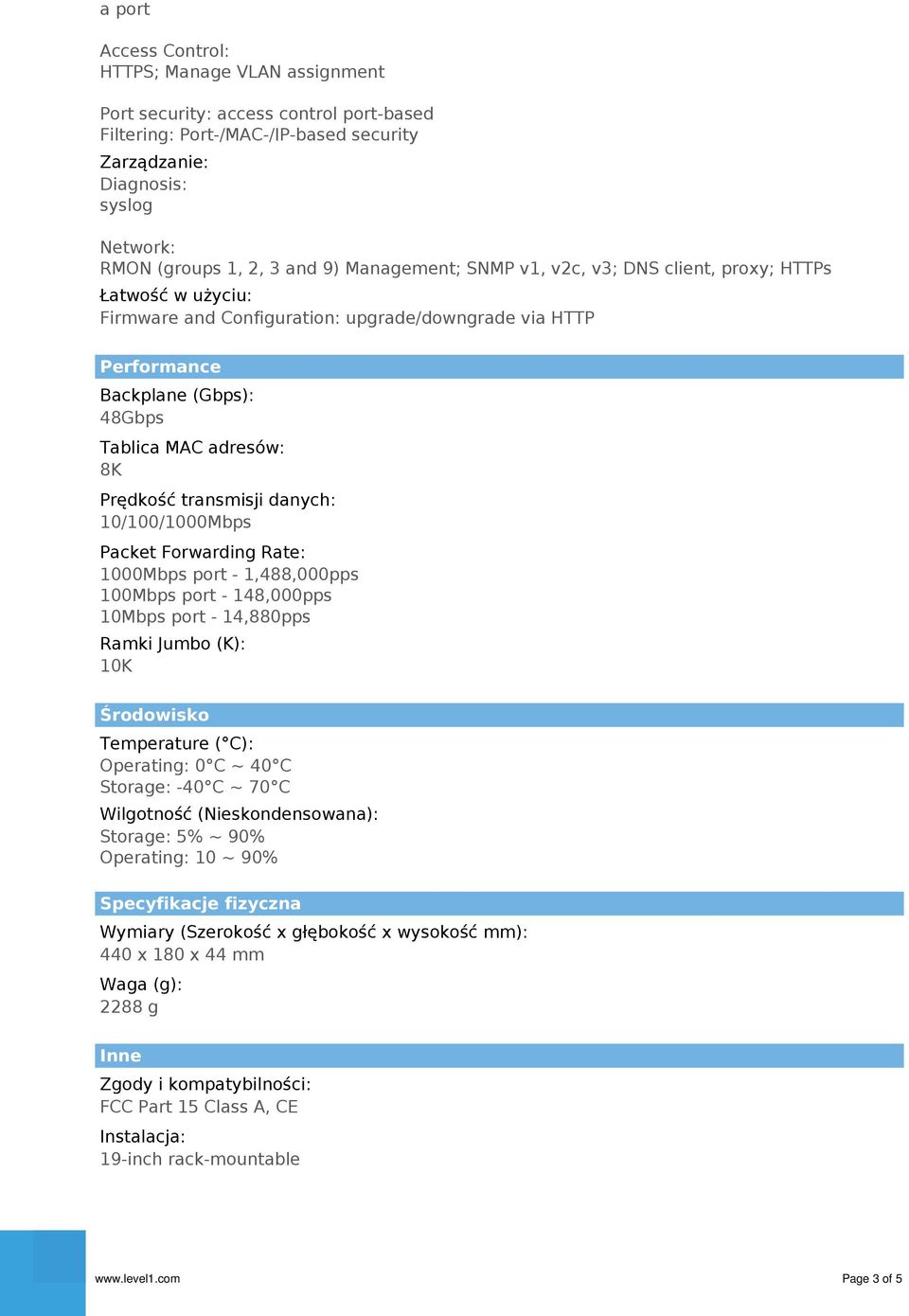 Prędkość transmisji danych: 10/100/1000Mbps Packet Forwarding Rate: 1000Mbps port - 1,488,000pps 100Mbps port - 148,000pps 10Mbps port - 14,880pps Ramki Jumbo (K): 10K Środowisko Temperature ( C):