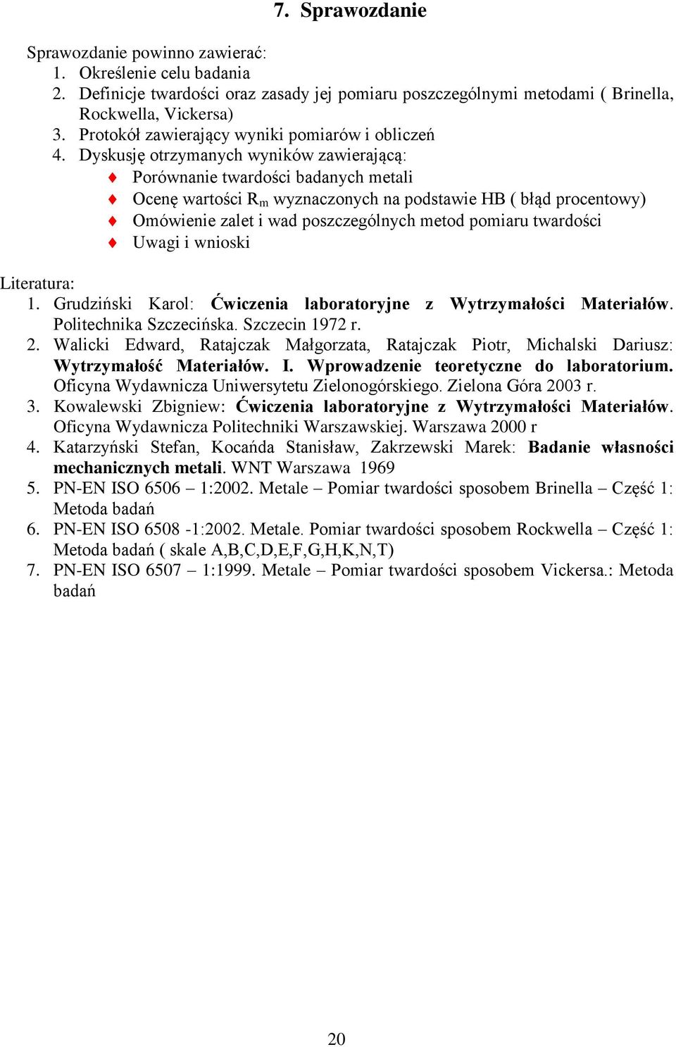 Dyskusję otrzymanych wyników zawierającą: Porównanie twardości badanych metali Ocenę wartości R m wyznaczonych na podstawie HB ( błąd procentowy) Omówienie zalet i wad poszczególnych metod pomiaru