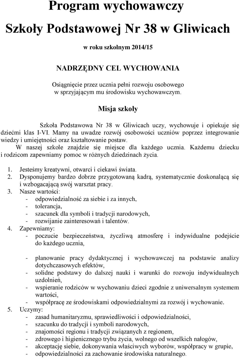 W naszej szkle znajdzie się miejsce dla każdeg ucznia. Każdemu dziecku i rdzicm zapewniamy pmc w różnych dziedzinach życia. 1. Jesteśmy kreatywni, twarci i ciekawi świata. 2.