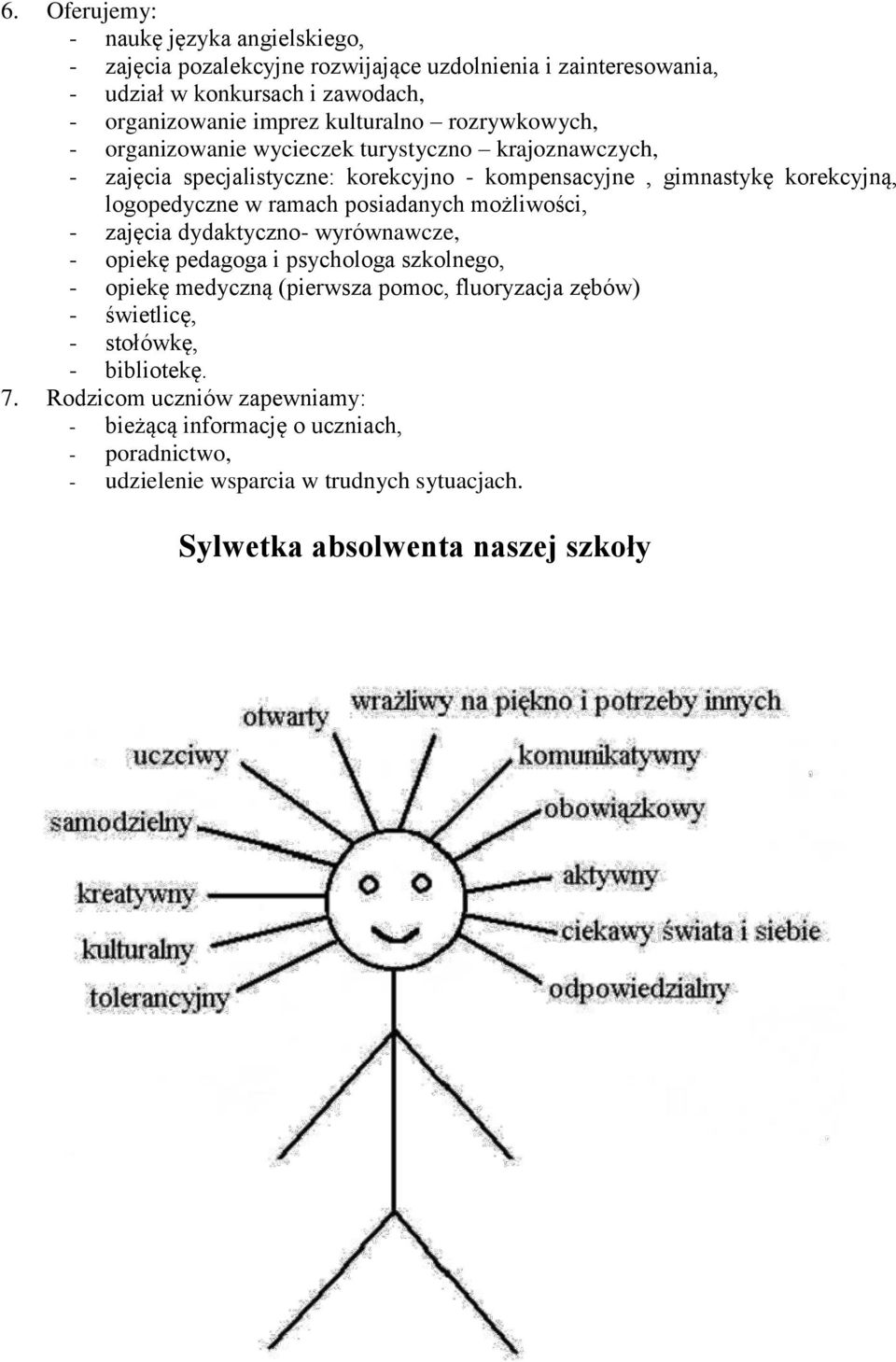 ramach psiadanych mżliwści, - zajęcia dydaktyczn- wyrównawcze, - piekę pedagga i psychlga szklneg, - piekę medyczną (pierwsza pmc, fluryzacja zębów) - świetlicę,