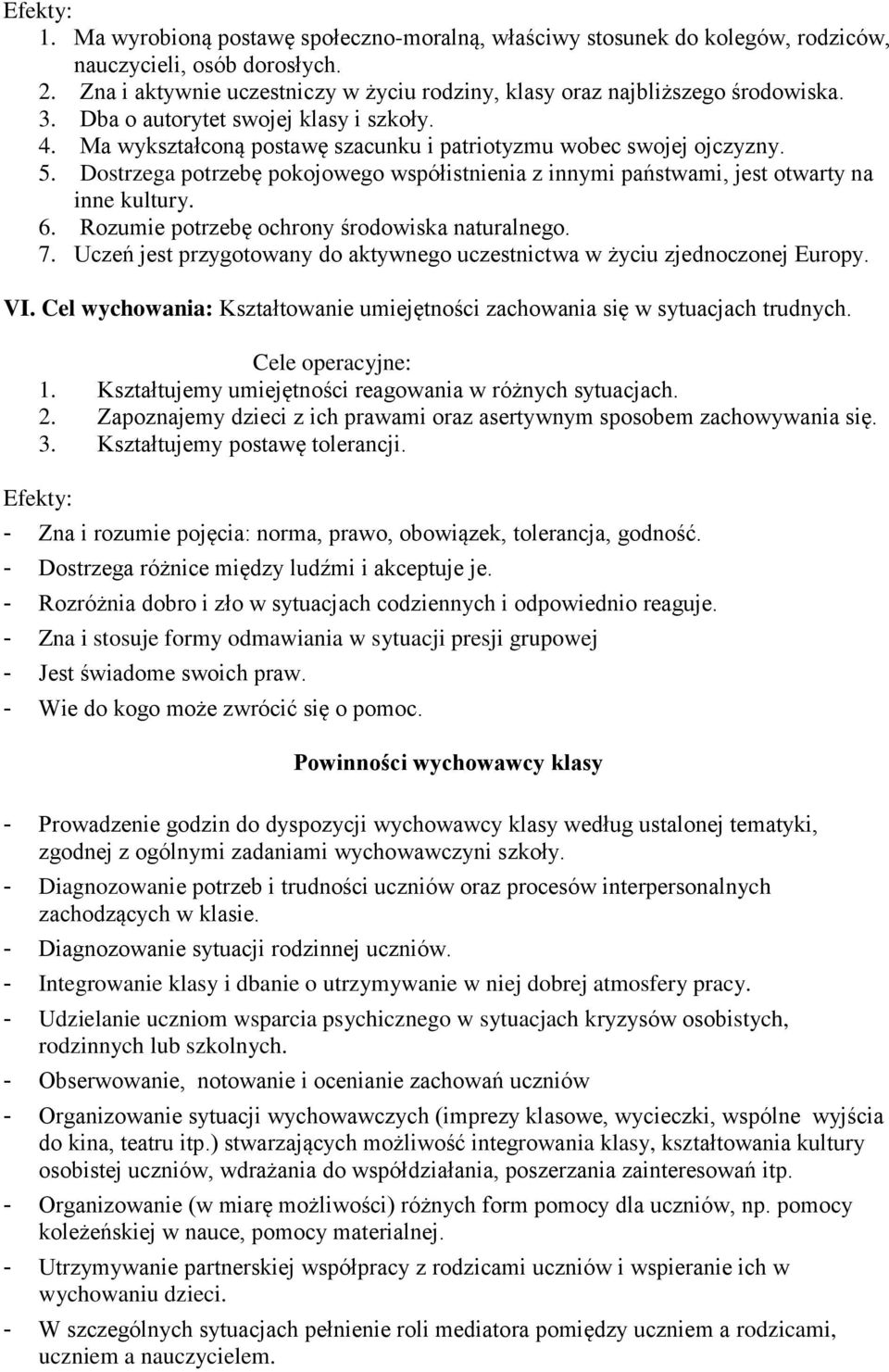 Rzumie ptrzebę chrny śrdwiska naturalneg. 7. Uczeń jest przygtwany d aktywneg uczestnictwa w życiu zjedncznej Eurpy. VI. Cel wychwania: Kształtwanie umiejętnści zachwania się w sytuacjach trudnych.