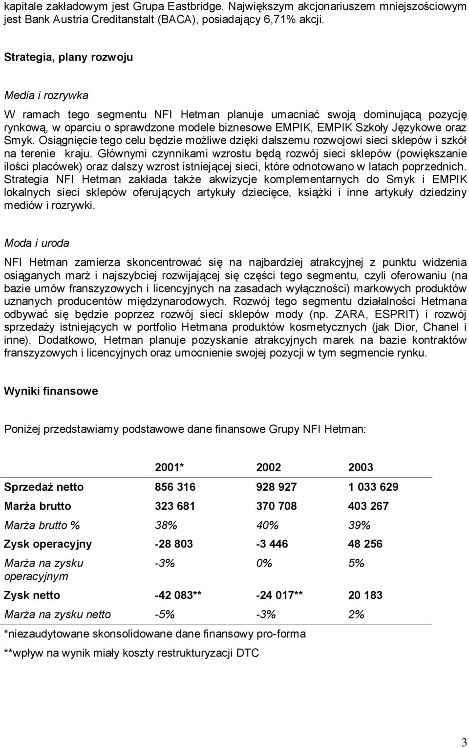 oraz Smyk. Osiągnięcie tego celu będzie możliwe dzięki dalszemu rozwojowi sieci sklepów i szkół na terenie kraju.