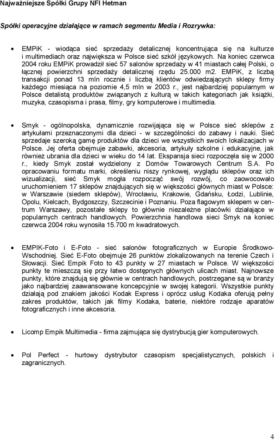 000 m2. EMPiK, z liczbą transakcji ponad 13 mln rocznie i liczbą klientów odwiedzających sklepy firmy każdego miesiąca na poziomie 4,5 mln w 2003 r.