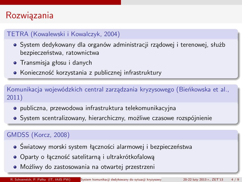 , 2011) publiczna, przewodowa infrastruktura telekomunikacyjna System scentralizowany, hierarchiczny, możliwe czasowe rozspójnienie GMDSS (Korcz, 2008) Światowy morski system łączności alarmowej i