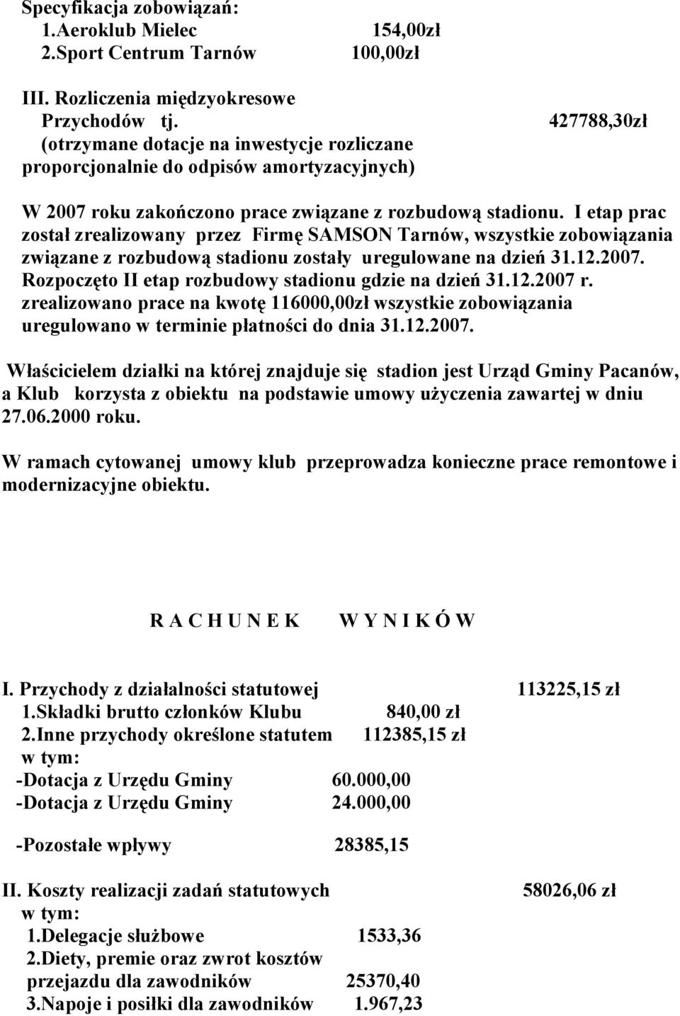 I etap prac został zrealizowany przez Firmę SAMSON Tarnów, wszystkie zobowiązania związane z rozbudową stadionu zostały uregulowane na dzień 31.12.2007.