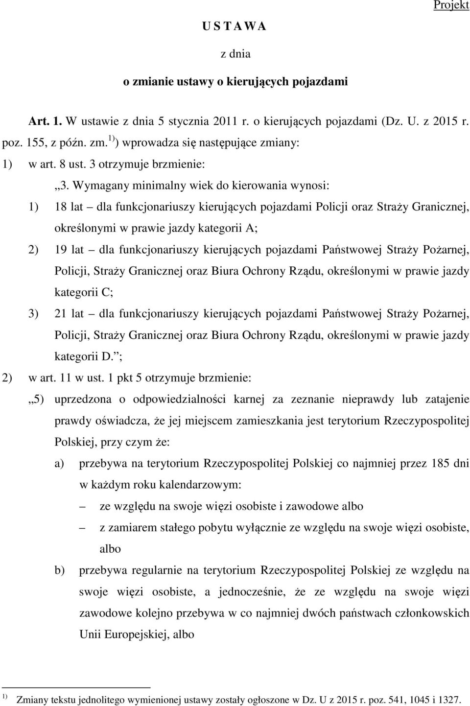 Wymagany minimalny wiek do kierowania wynosi: 1) 18 lat dla funkcjonariuszy kierujących pojazdami Policji oraz Straży Granicznej, określonymi w prawie jazdy kategorii A; 2) 19 lat dla funkcjonariuszy