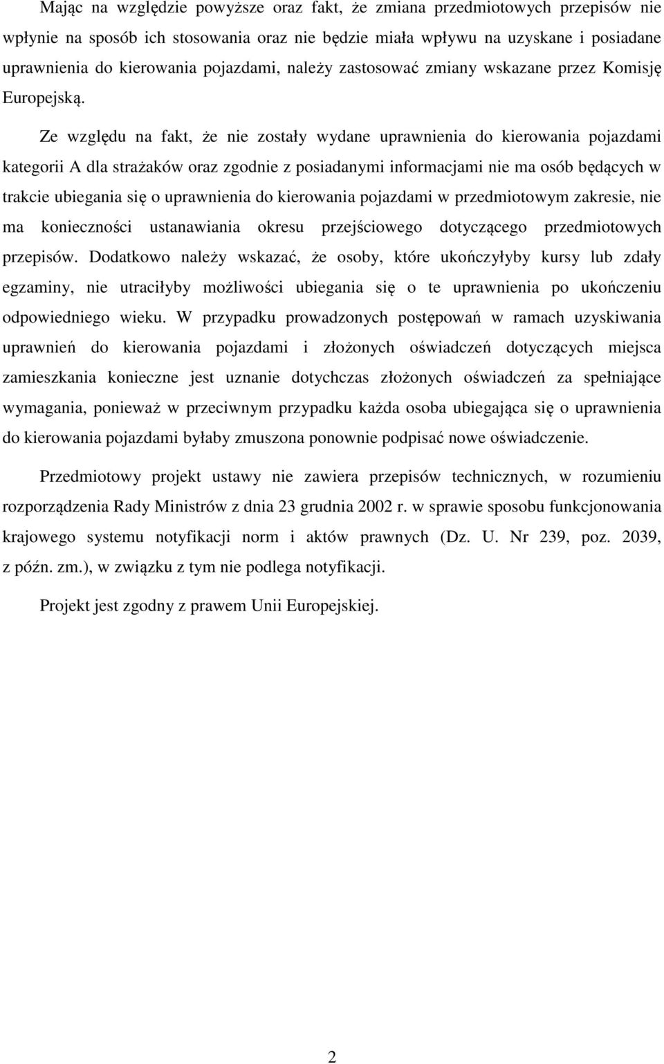 Ze względu na fakt, że nie zostały wydane uprawnienia do kierowania pojazdami kategorii A dla strażaków oraz zgodnie z posiadanymi informacjami nie ma osób będących w trakcie ubiegania się o