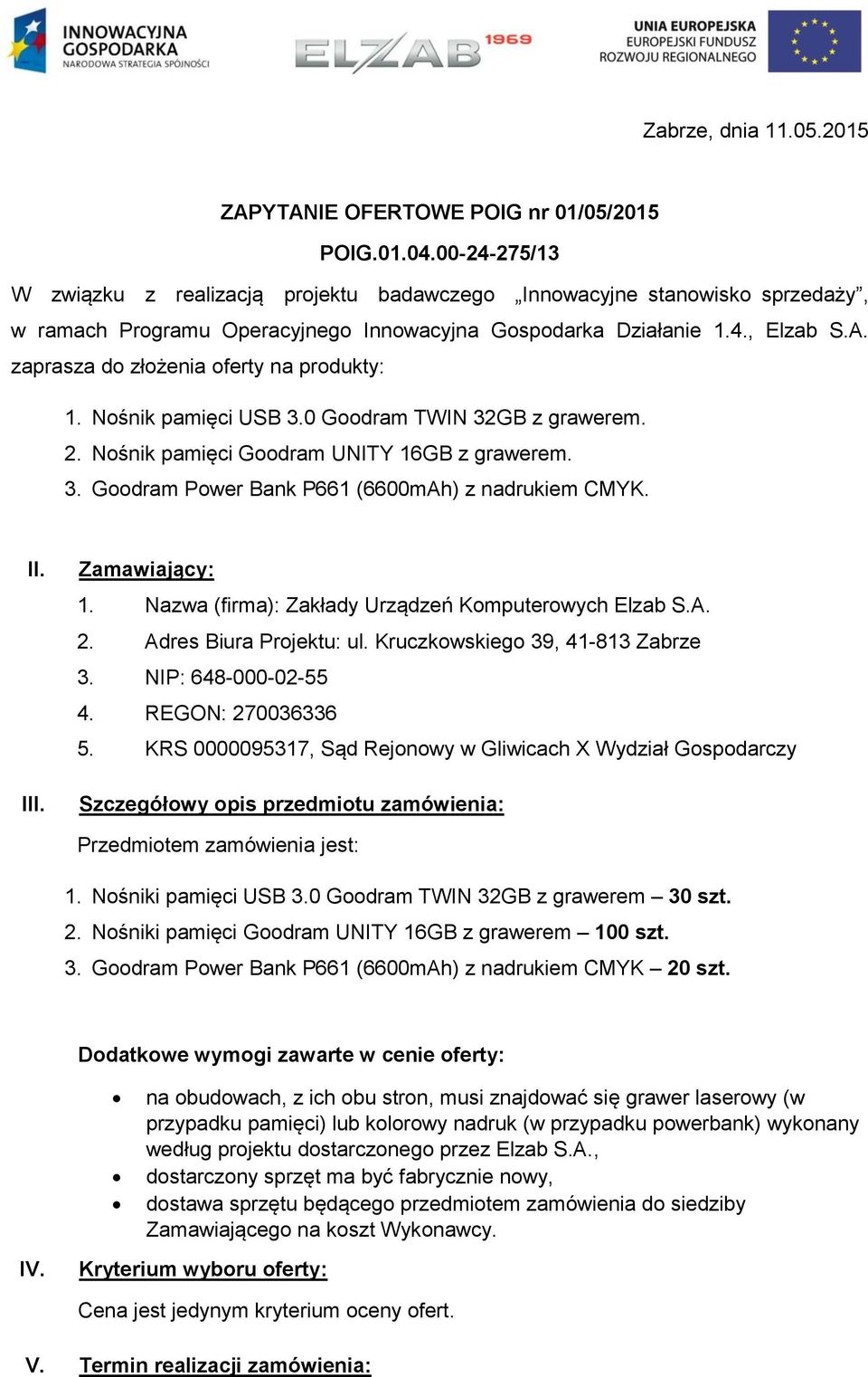 zaprasza do złożenia oferty na produkty: 1. Nośnik pamięci USB 3.0 Goodram TWIN 32GB z grawerem. 2. Nośnik pamięci Goodram UNITY 16GB z grawerem. 3. Goodram Power Bank P661 (6600mAh) z nadrukiem CMYK.